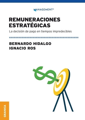 Remuneraciones Estratégicas: La Decisión De Pago En Tiempos Impredecibles by Hidalgo, Bernardo