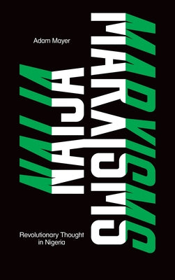 Naija Marxisms: Revolutionary Thought in Nigeria by Mayer, Adam