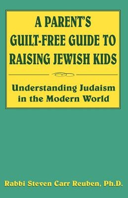 A Parent's Guilt-Free Guide to Raising Jewish Kids by Reuben, Steven Carr