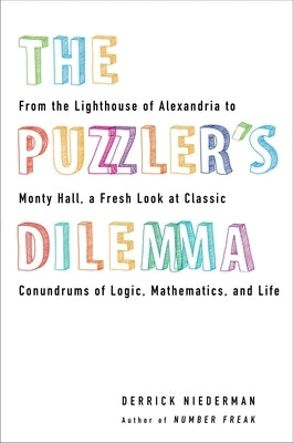 The Puzzler's Dilemma: From the Lighthouse of Alexandria to Monty Hall, a Fresh Look at Classic Conundrums of Logic, Mathematics, and Life by Niederman, Derrick