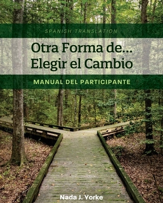 Otra Forma de... Elegir el Cambio: Manual del Participante (Spanish Translation) by Yorke, Nada J.