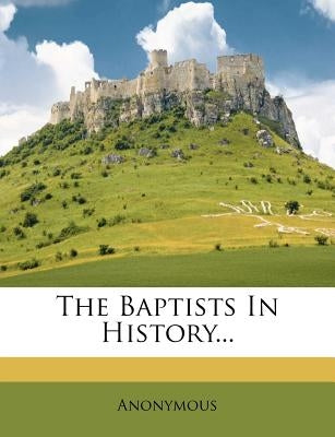 The Baptists in History... by Anonymous