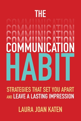The Communication Habit: Strategies That Set You Apart and Leave a Lasting Impression by Katen, Laura Joan