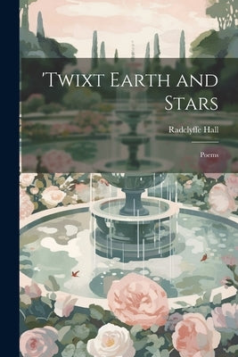 'Twixt Earth and Stars; Poems by Hall, Radclyffe