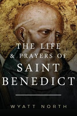 The Life and Prayers of Saint Benedict by North, Wyatt
