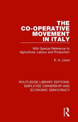 The Co-operative Movement in Italy: With Special Reference to Agriculture, Labour and Production by Lloyd, E. A.
