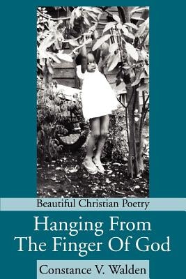 Hanging From The Finger Of God: Beautiful Christian Poetry by Walden, Constance V.