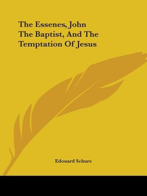 The Essenes, John The Baptist, And The Temptation Of Jesus by Schure, Edouard