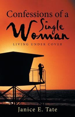Confessions of a Single Woman: Living Under Cover by Tate, Janice E.