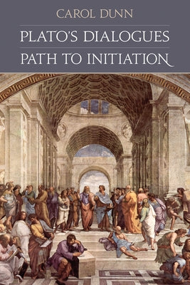 Plato's Dialogues: Path to Initiation by Dunn, Carol