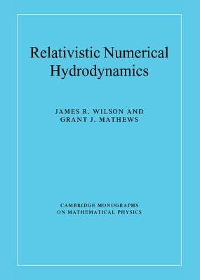 Relativistic Numerical Hydrodynamics by Wilson, James R.