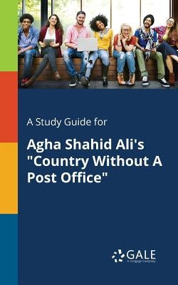 A Study Guide for Agha Shahid Ali's "Country Without A Post Office" by Gale, Cengage Learning