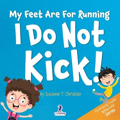 My Feet Are For Running. I Do Not Kick!: An Affirmation-Themed Toddler Book About Not Kicking (Ages 2-4) by Christian, Suzanne T.