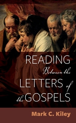 Reading Between the Letters of the Gospels by Kiley, Mark C.