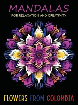 Mandalas for Relaxation and Creativity: Flowers from Colombia by Amarela