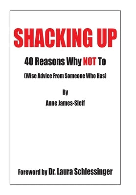 Shacking Up: 40 Reasons Why Not to (Wise Advice from Someone Who Has) by James-Sieff, Anne