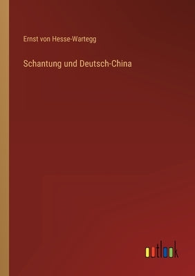 Schantung und Deutsch-China by Hesse-Wartegg, Ernst Von
