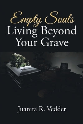 Empty Souls Living Beyond Your Grave by Juanita R Vedder