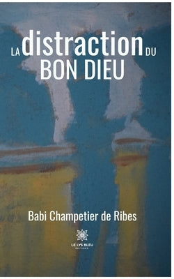 La distraction du Bon Dieu by Babi Champetier de Ribes