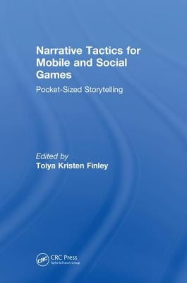 Narrative Tactics for Mobile and Social Games: Pocket-Sized Storytelling by Kristen Finley, Toiya