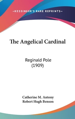The Angelical Cardinal: Reginald Pole (1909) by Antony, Catherine M.