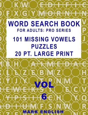 Word Search Book For Adults: Pro Series, 101 Missing Vowels Puzzles, 20 Pt. Large Print, Vol. 6 by English, Mark