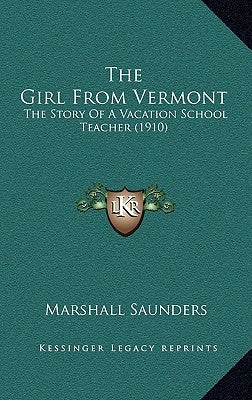 The Girl From Vermont: The Story Of A Vacation School Teacher (1910) by Saunders, Marshall