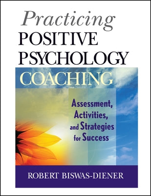 Practicing Positive Psychology Coaching by Biswas-Diener, Robert