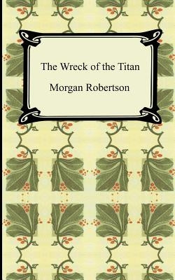 The Wreck of the Titan, or Futility by Robertson, Morgan