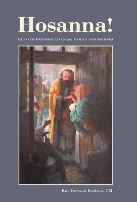 Hosanna!: Blessed Frederic Ozanam: Family and Friends by Ramson CM, Ronald