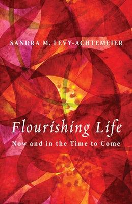 Flourishing Life: Now and in the Time to Come by Levy-Achtemeier, Sandra M.