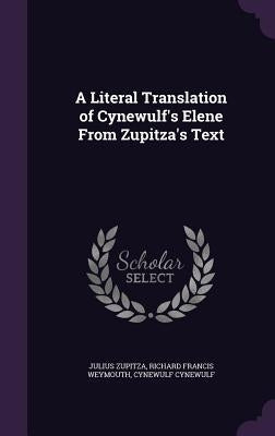 A Literal Translation of Cynewulf's Elene From Zupitza's Text by Zupitza, Julius