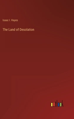 The Land of Desolation by Hayes, Isaac I.