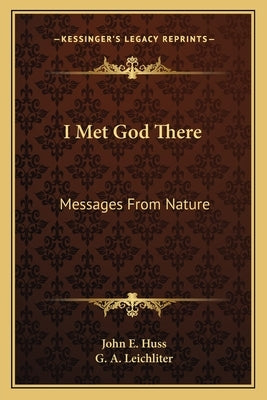 I Met God There: Messages From Nature by Huss, John E.