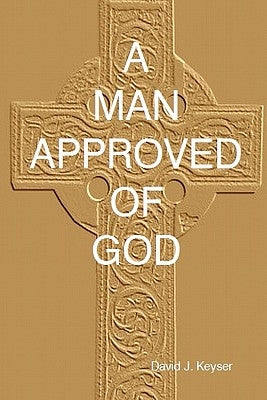 A Man Approved Of God by Keyser, David J.