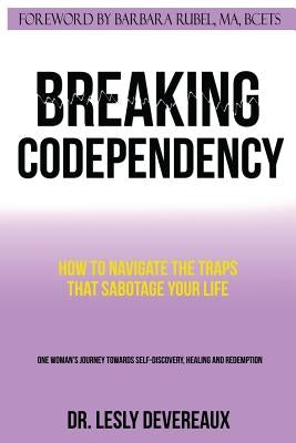 Breaking Codependency: How to Navigate the Traps That Sabotage Your Life by Devereaux, Lesly