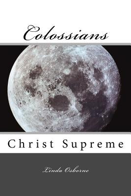 Colossians: Christ Supreme by Osborne, Linda Ann