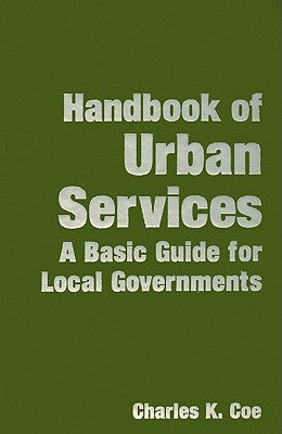 Handbook of Urban Services: A Basic Guide for Local Governments by Coe, Charles K.