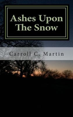 Ashes Upon The Snow by Martin, Carroll C.