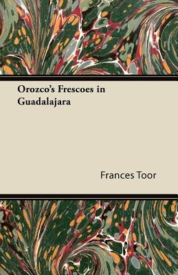 Orozco's Frescoes in Guadalajara by Toor, Frances