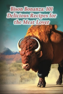 Bison Bonanza: 101 Delicious Recipes for the Meat Lover by Rack Shir, The Spice