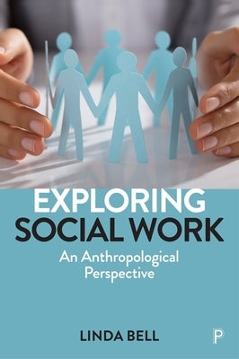 Exploring Social Work: An Anthropological Perspective by Bell, Linda