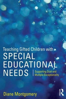Teaching Gifted Children with Special Educational Needs: Supporting dual and multiple exceptionality by Montgomery, Diane