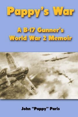 Pappy's War: A B-17 Gunner's World War II Memoir by Paris, John Pappy