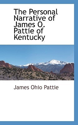 The Personal Narrative of James O. Pattie of Kentucky by Pattie, James Ohio
