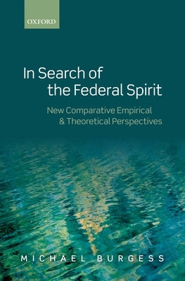 In Search of the Federal Spirit: New Theoretical and Empirical Perspectives in Comparative Federalism by Burgess, Michael