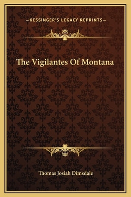 The Vigilantes Of Montana by Dimsdale, Thomas Josiah