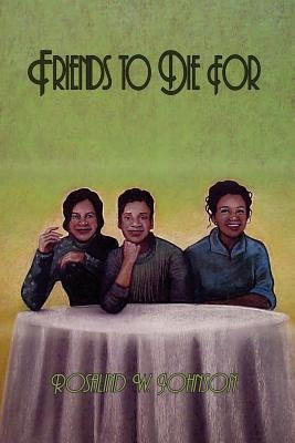 Friends to Die For by Johnson, Rosalind W.