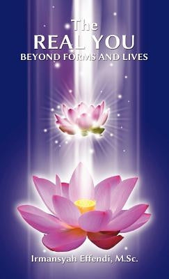 The Real You: Beyond Forms and Lives by Effendi M. Sc, Irmansyah