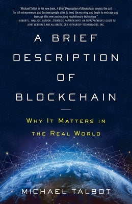 A Brief Description of Blockchain: Why It Matters in the Real World by Talbot, Michael